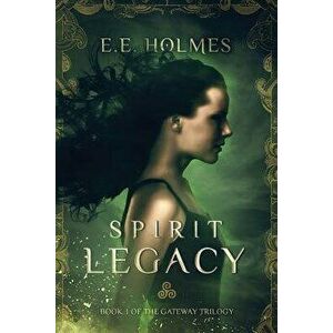 Spirit Legacy: Book 1 of the Gateway Trilogy, Paperback - E. E. Holmes imagine