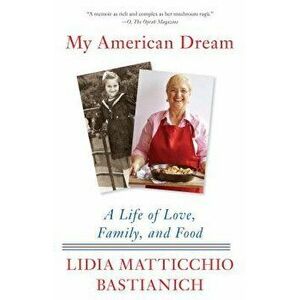 My American Dream: A Life of Love, Family, and Food, Paperback - Lidia Matticchio Bastianich imagine