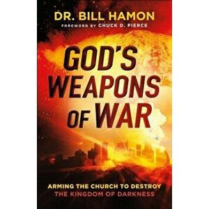 God's Weapons of War: Arming the Church to Destroy the Kingdom of Darkness, Paperback - Bill Hamon imagine