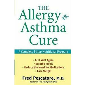 The Allergy and Asthma Cure: A Complete 8-Step Nutritional Program, Paperback - Fred Pescatore imagine