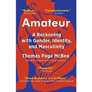 Amateur: A Reckoning with Gender, Identity, and Masculinity, Paperback - Thomas Page McBee imagine