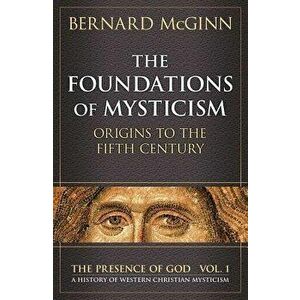 The Foundations of Mysticism: Origins to the Fifth Century, Paperback - Bernard McGinn imagine