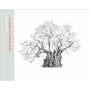 A Legacy of Ancient Oaks, Hardcover - Mark Frith imagine