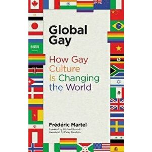 Global Gay: How Gay Culture Is Changing the World, Paperback - Frederic Martel imagine