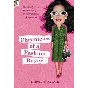 Chronicles of a Fashion Buyer: The Mostly True Adventures of an International Fashion Buyer, Hardcover - Mercedes Gonzalez imagine