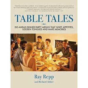 Table Tales: Do-Ahead Dinner Party Menus That Whet Appetites, Loosen Tongues, and Make Memories, Hardcover - Ray Repp imagine