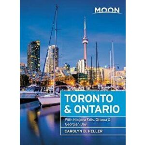 Moon Toronto & Ontario: With Niagara Falls, Ottawa & Georgian Bay, Paperback - Carolyn B. Heller imagine