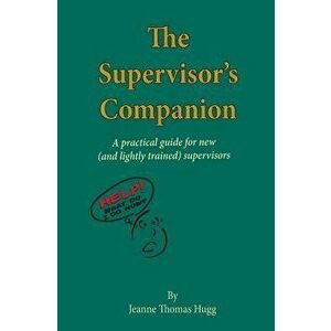 The Supervisor's Companion: A Practical Guide for New (and Lightly Trained) Supervisors, Paperback - Jeanne Thomas Hugg imagine