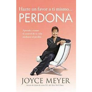 Hazte Un Favor a Ti Mismo... Perdona: Aprende a Tomar El Control de Tu Vida Mediante El Perd n, Paperback - Joyce Meyer imagine