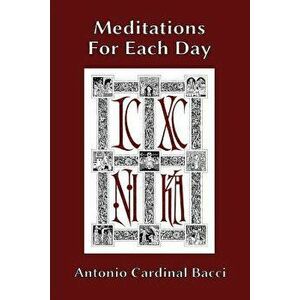 Meditations For Each Day, Paperback - Antonio Cardinal Bacci imagine