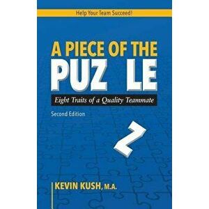 A Piece of the Puzzle: Eight Traits of a Quality Teammate (Second Edition), Paperback - Kevin Kush M. a. imagine