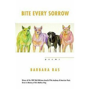 Bite Every Sorrow, Paperback - Barbara Ras imagine