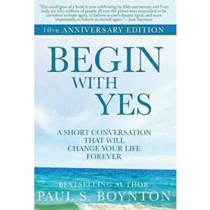 Begin with Yes: 10th Anniversary Edition, Hardcover - Paul S. Boynton imagine