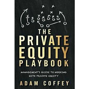 The Private Equity Playbook: Management's Guide to Working with Private Equity, Hardcover - Adam Coffey imagine