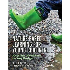 Nature-Based Learning for Young Children: Anytime, Anywhere, on Any Budget, Paperback - Julie Powers imagine