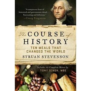 The Course of History: Ten Meals That Changed the World, Hardcover - Struan Stevenson imagine
