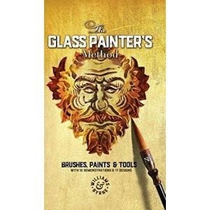The Glass Painter's Method: Brushes, Paints & Tools, Hardcover - Williams &. Byrne imagine