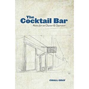 The Cocktail Bar: Notes for an Owner & Operator, Hardcover - Chall Gray imagine