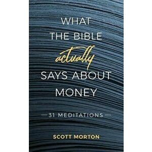 What the Bible Actually Says About Money: 31 Meditations, Paperback - Scott Morton imagine