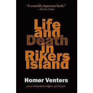 Life and Death in Rikers Island, Paperback - Homer Venters imagine