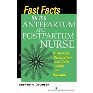 Fast Facts for the Antepartum and Postpartum Nurse: A Nursing Orientation and Care Guide in a Nutshell, Paperback - Michele R. Davidson imagine