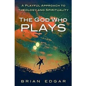 The God Who Plays, Paperback - Brian Edgar imagine