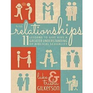 Relationships: 11 Lessons to Give Kids a Greater Understanding of Biblical Sexuality, Paperback - Trisha Gilkerson imagine