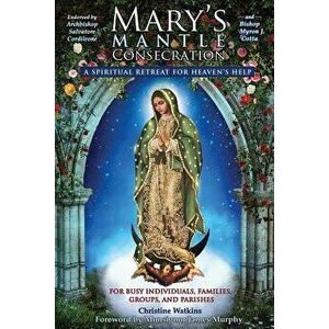 Mary's Mantle Consecration: A Spiritual Retreat for Heaven's Help, Paperback - Christine Watkins imagine