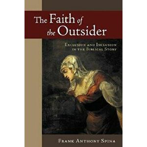 The Faith of the Outsider: Exclusion and Inclusion in the Biblical Story, Paperback - Frank Anthony Spina imagine