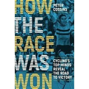 How the Race Was Won: Cycling's Top Minds Reveal the Road to Victory, Paperback - Peter Cossins imagine