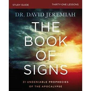 The Book of Signs Study Guide: 31 Undeniable Prophecies of the Apocalypse, Paperback - David Jeremiah imagine