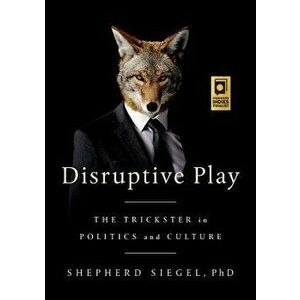 Disruptive Play: The Trickster in Politics and Culture, Paperback - Shepherd Siegel imagine