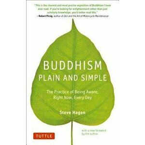 Buddhism Plain and Simple: The Practice of Being Aware Right Now, Every Day, Paperback - Steve Hagen imagine