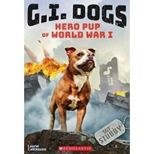 G.I. Dogs: Sergeant Stubby, Hero Pup of World War I, Paperback - Laurie Calkhoven imagine