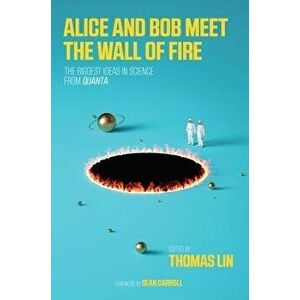 Alice and Bob Meet the Wall of Fire: The Biggest Ideas in Science from Quanta, Paperback - Thomas Lin imagine