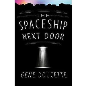 The Spaceship Next Door, Paperback - Gene Doucette imagine