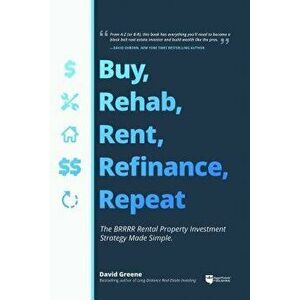 Buy, Rehab, Rent, Refinance, Repeat: The Brrrr Rental Property Investment Strategy Made Simple, Paperback - David M. Greene imagine