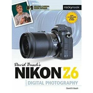David Busch's Nikon Z6 Guide to Digital Photography, Paperback - David D. Busch imagine