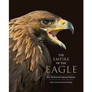 The Empire of the Eagle: An Illustrated Natural History, Hardcover - Mike Unwin imagine