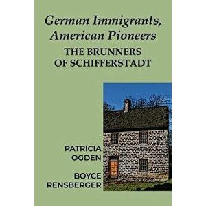 German Immigrants, American Pioneers: The Brunners of Schifferstadt, Paperback - Patricia Ogden imagine