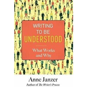 Writing to Be Understood: What Works and Why, Hardcover - Anne Janzer imagine