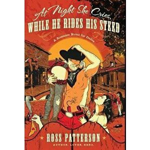 At Night She Cries, While He Rides His Steed, Hardcover - Ross Patterson imagine