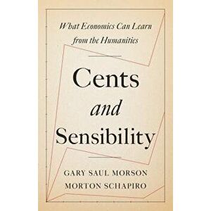 Cents and Sensibility: What Economics Can Learn from the Humanities, Paperback - Gary Saul Morson imagine