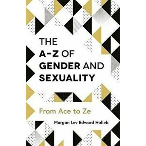 The A-Z of Gender and Sexuality: From Ace to Ze, Paperback - Morgan Lev Edward Holleb imagine