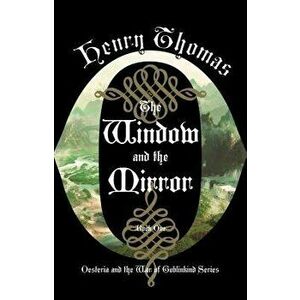 The Window and the Mirror: Book One: Oesteria and the War of Goblinkind, Hardcover - Henry Thomas imagine