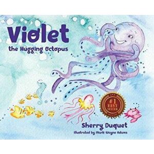 Violet the Hugging Octopus, Hardcover - Sherry Duquet imagine