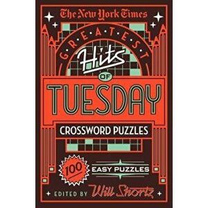 The New York Times Greatest Hits of Tuesday Crossword Puzzles: 100 Easy Puzzles, Paperback - New York Times imagine