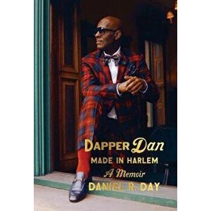 Dapper Dan: Made in Harlem: A Memoir, Hardcover - Daniel R. Day imagine