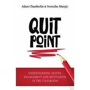 Quit Point: Understanding Apathy, Engagement, and Motivation in the Classroom, Paperback - Adam Chamberlin imagine