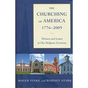 The Churching of America, 1776-2005: Winners and Losers in Our Religious Economy, Paperback - Roger Finke imagine